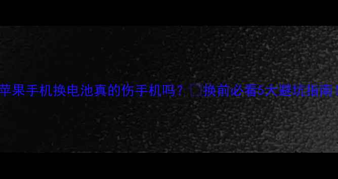 图片 🔋苹果手机换电池真的伤手机吗？🔋换前必看5大避坑指南！1
