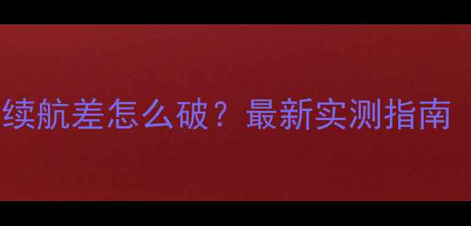 苹果手机电池续航差怎么破最新实测指南附避坑攻略