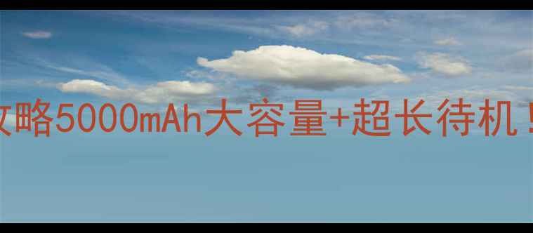 诺基亚500电池续航翻倍攻略5000mAh大容量超长待机告别频繁充电的终极方案