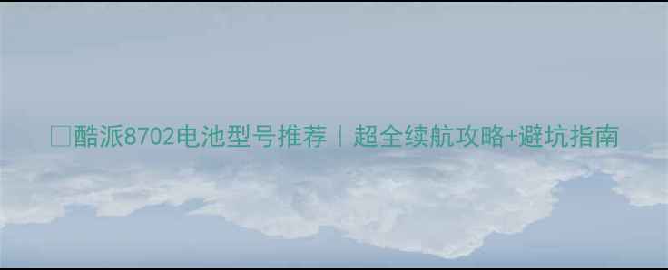 图片 🔋酷派8702电池型号推荐｜超全续航攻略+避坑指南