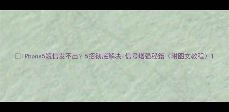 iPhone5短信发不出5招彻底解决信号增强秘籍附图文教程