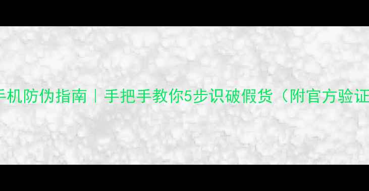 vivo手机防伪指南手把手教你5步识破假货附官方验证链接