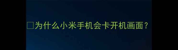 图片 🔍为什么小米手机会卡开机画面？