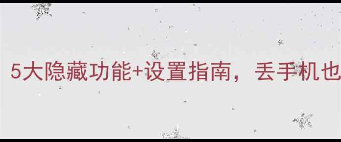 OPPO手机防丢必看5大隐藏功能设置指南丢手机也能秒找回附教程