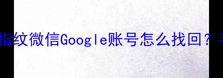 图片 🔒安卓手机忘锁屏密码指纹微信Google账号怎么找回？手把手教你5分钟解决！