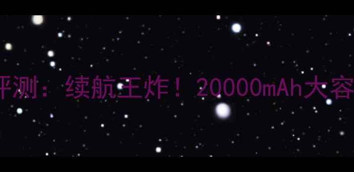 LT22i手机电池评测续航王炸20000mAh大容量快充技术全