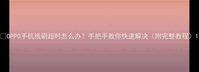 OPPO手机线刷超时怎么办手把手教你快速解决附完整教程