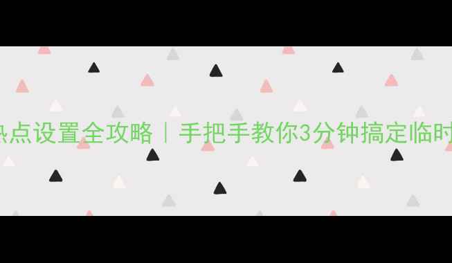 iPhone热点设置全攻略手把手教你3分钟搞定临时网络共享