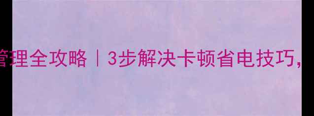 vivo12Pro后台管理全攻略3步解决卡顿省电技巧流畅使用1整年