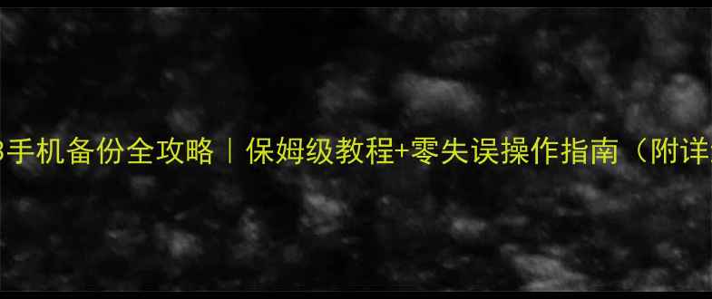 vivoV3手机备份全攻略保姆级教程零失误操作指南附详细步骤