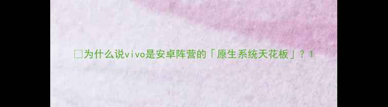 为什么说vivo是安卓阵营的原生系统天花板