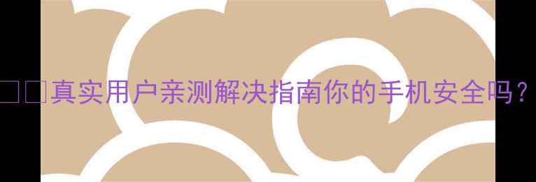 华为4X电池膨胀真实用户亲测解决指南你的手机安全吗看完这篇再下单