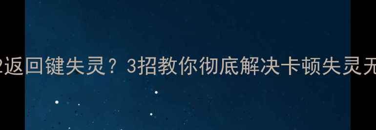 图片 🔥小米Note2返回键失灵？3招教你彻底解决卡顿失灵无响应问题💻