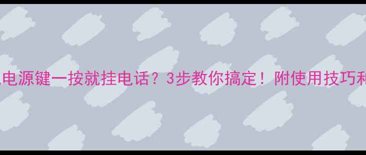 小米手机电源键一按就挂电话3步教你搞定附使用技巧和注意事项