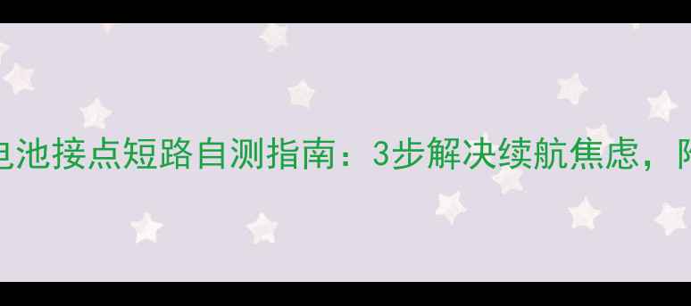 必看小米1电池接点短路自测指南3步解决续航焦虑附详细维修教程