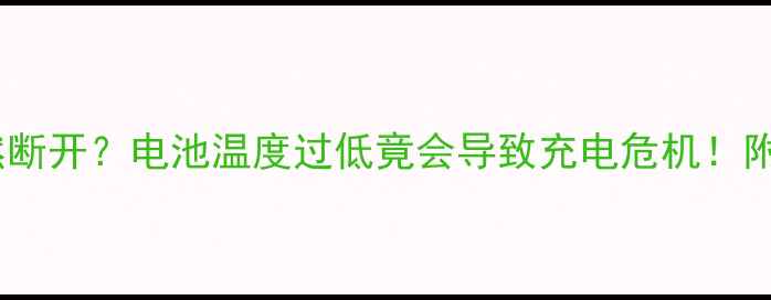 手机充电突然断开电池温度过低竟会导致充电危机附超全解决教程