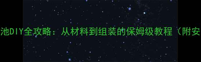 手机电池DIY全攻略从材料到组装的保姆级教程附安全指南