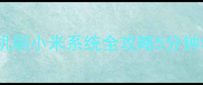 图片 🔥教程华为OPPO苹果手机刷小米系统全攻略5分钟学会系统重装+数据迁移