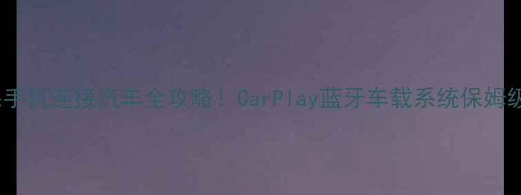 图片 🔥最新教程苹果手机连接汽车全攻略！CarPlay蓝牙车载系统保姆级设置指南🚗💻1