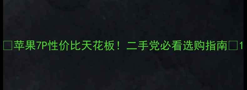 图片 🔥苹果7P性价比天花板！二手党必看选购指南💰1