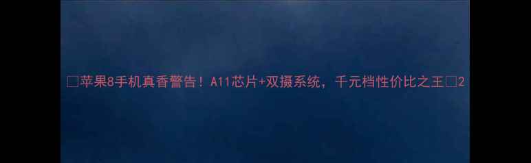 图片 🔥苹果8手机真香警告！A11芯片+双摄系统，千元档性价比之王💎2