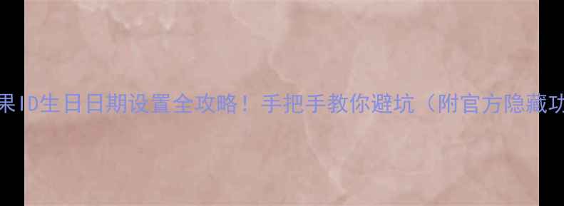 图片 🔥苹果ID生日日期设置全攻略！手把手教你避坑（附官方隐藏功能）