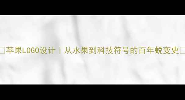 苹果LOGO设计从水果到科技符号的百年蜕变史