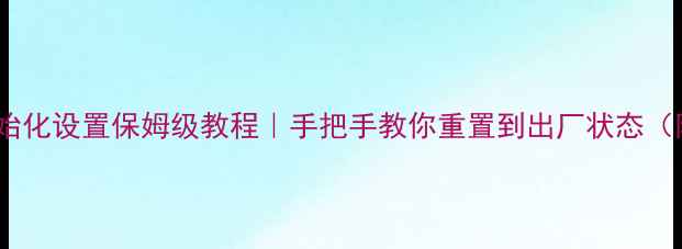 图片 🔥苹果手机初始化设置保姆级教程｜手把手教你重置到出厂状态（附避坑指南）2