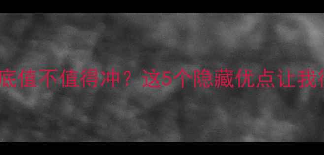 苹果手机到底值不值得冲这5个隐藏优点让我彻底入坑