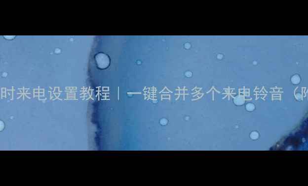 图片 🔥苹果手机同时来电设置教程｜一键合并多个来电铃音（附详细图文）1