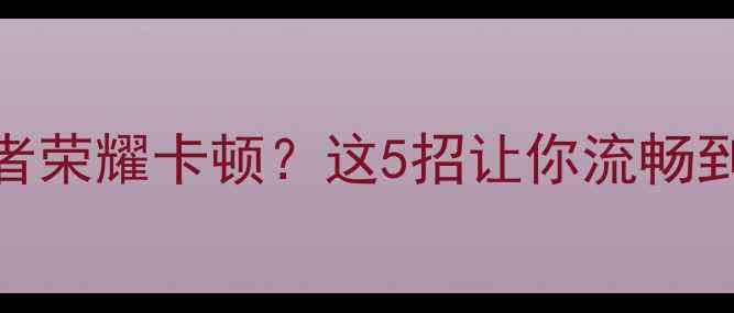 图片 🔥荣耀8玩王者荣耀卡顿？这5招让你流畅到飞起！🎮📱2