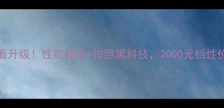 魅蓝note2全面升级性能翻倍拍照黑科技2000元档性价比王炸来了