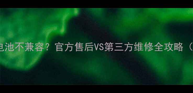 iPhone11换电池不兼容官方售后VS第三方维修全攻略附避坑指南