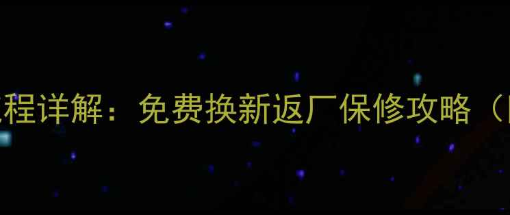 苹果官方返厂维修全流程详解免费换新返厂保修攻略附官方渠道避坑指南